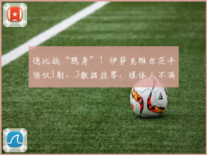 德比战“隐身”！伊萨克维尔茨半场仅1射，3数据挂零，媒体人不满_1